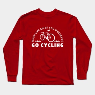 When life gives you weekends, Go cycling Long Sleeve T-Shirt